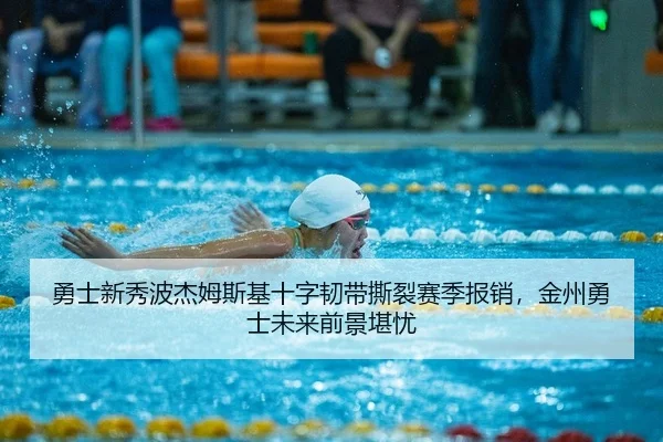 勇士新秀波杰姆斯基十字韧带撕裂赛季报销，金州勇士未来前景堪忧